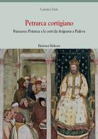 Petrarca cortigiano. Francesco Petrarca e le corti da Avignone a Padova di Lorenzo Geri edito da Bulzoni