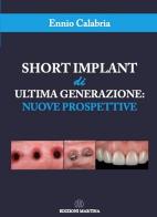 Short implant di ultima generazione: nuove prospettive. Con QR Code di Ennio Calabria edito da Martina