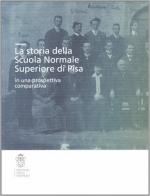 La storia della Scuola Normale Superiore di Pisa in una prospettiva comparativa edito da Scuola Normale Superiore