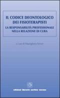 Il codice deontologico dei fisioterapisti. La responsabilità professionale nella relazione di cura edito da Cortina (Verona)