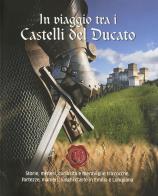 In viaggio tra i castelli del Ducato. Storie, misteri, curiosità e meraviglie tra rocche, fortezze, manieri, luoghi d'arte in Emilia e Lunigiana