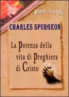La potenza della vita di preghiera di Cristo di Charles Haddon Spurgeon edito da Verso la Meta