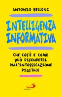 Intelligenza informativa. Che cos'è e come può difenderci dall'intossicazione digitale di Antonio Belloni edito da San Paolo Edizioni