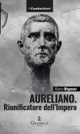 Aureliano. Riunificatore dell'Impero di Alberto Magnani edito da Graphe.it
