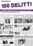100 delitti. L'Umbria in mezzo secolo di cronaca italiana di Alvaro Fiorucci edito da Morlacchi