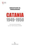 Catania 1949-1950. Una via amministrativa per la «democrazia protetta» di Sebastiano Maurizio Finocchiaro edito da Istituto Poligrafico Europeo