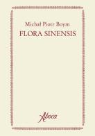 Flora Sinensis. Ediz. a colori di Michal Piotr Boym edito da Aboca Edizioni