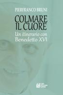 Colmare il cuore. Un itinerario con Benedetto XVI di Pierfranco Bruni edito da Pellegrini