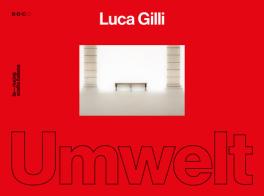 Luca Gilli. Umwelt. Catalogo della mostra (Parma, 18 novembre-18 dicembre 2022). Ediz. italiana e inglese edito da Inches Music Group srl