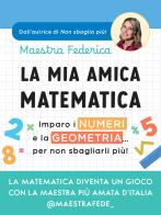 La mia amica matematica. Imparo i numeri e la geometria... per non sbagliarli più! di Maestra Federica edito da Vallardi A.