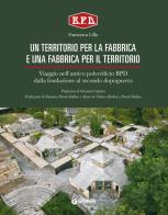 Un territorio per la fabbrica e una fabbrica per il territorio. Viaggio nell'antico polverificio BPD dalla fondazione al secondo dopoguerra di Francesca Lillo edito da Giunti Editore