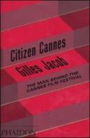 Citizen Cannes. The man behind the Festival di Jacob Gilles edito da Phaidon