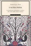 L' altra India. La tradizione razionalista e scettica alle radice della cultura indiana di Amartya K. Sen edito da Mondadori