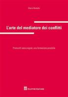 L'arte del mediatore dei conflitti. Protocolli senza regole: una formazione possibile di Maria Martello edito da Giuffrè