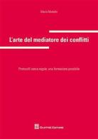 L' arte del mediatore dei conflitti. Protocolli senza regole: una formazione possibile di Maria Martello edito da Giuffrè