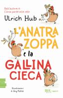 L'anatra zoppa e la gallina cieca di Ulrich Hub edito da Rizzoli