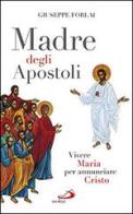 Madre degli Apostoli. Vivere Maria per annunciare Cristo di Giuseppe Forlai edito da San Paolo Edizioni
