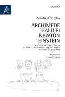 Archimede, Galilei, Newton, Einstein. La forma dei corpi solidi. La forma dei contenitori dei fluidi di Santo Armenia edito da Aracne