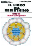 Il libro del rebirthing. L'arte del respiro consapevole di Leonard Orr, Konrad Halbig edito da Edizioni Mediterranee