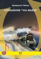 Operazione Via Maris di Maddalena Tiblissi edito da Arpeggio Libero