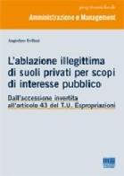 L' ablazione illegittima di suoli privati per scopi di interesse pubblico di Angiolino Bellizzi edito da Maggioli Editore