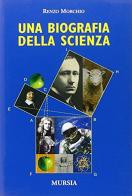 Una biografia della scienza di Renzo Morchio edito da Ugo Mursia Editore