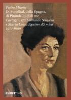 «Di Stendhal, della Spagna, di Pirandello. E di me». Carteggio tra Leonardo Sciascia e Maria Luisa Aguirre d'Amico. 1971-1989 di Pietro Milone edito da Rubbettino