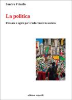 La politica. Pensare e agire per trasformare la società di Sandro Frisullo edito da Esperidi