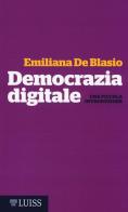 Democrazia digitale. Una piccola introduzione di Emiliana De Blasio edito da Luiss University Press