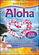 Aloha. Amore e pace interiore con lo sciamanesimo hawaiano. Con 56 carte di Jeanne Ruland edito da Bis