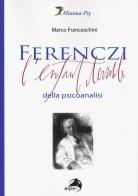 Ferenczi. L'enfant terrible della psicoanalisi di Marco Franceschini edito da Alpes Italia