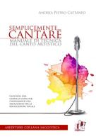 Semplicemente... cantare. Manuale di tecnica del canto artistico di Andrea Pietro Cattaneo edito da ABEditore
