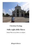Sulla soglia della Chiesa. Simone Weil e la sua lettera a un religioso di Christian Ferdigg edito da Midgard