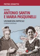 Mons. Antonio Santin e Maria Pasquinelli. Un'amicizia difficile. Corrispondenza di Pietro Zovatto edito da Luglio (Trieste)