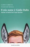 Il mio nome è Giulio Dulto. Anche la burla ha il suo fascino di Guido Carretta, Tullio De Nicola edito da Curcio