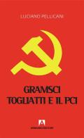 Gramsci, Togliatti e il PCI. Dal moderno «Principe» al post-comunismo di Luciano Pellicani edito da Armando Editore