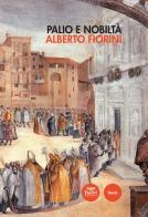 Palio e nobiltà di Alberto Fiorini edito da Pacini Editore