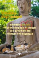 Il buddha degli animali. Diventare per loro migliori compagni di viaggio con quotidiani atti d'amore e di saggezza di David Michie edito da Amrita