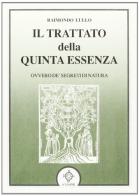Il trattato della quinta essenza ovvero de' segreti di natura di Raimondo Lullo edito da Atanòr