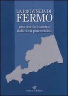 La provincia di Fermo una realtà dinamica dalle forti potenzialità edito da Andrea Livi Editore