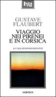 Viaggio nei Pirenei e in Corsica di Gustave Flaubert edito da Mobydick (Faenza)