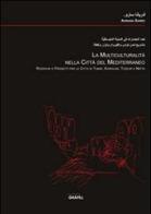 La multiculturalità nella città del Mediterraneo. Ricerche e progetti per le città di Tunisi, Kairouan, Tozeur e Nefta di Adriana Sarro edito da Grafill