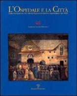 L' ospedale e la città. Dalla fondazione di S. Maria Nuova al sistema ospedaliero del 2000 edito da Polistampa