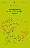 Dai cubi di Ibiza a Teresa di Calcutta di Ombretta Ballestra edito da L'Inedito
