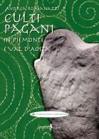 Culti pagani in Piemonte e Val d'Aosta di Andrea Romanazzi edito da Anguana Edizioni