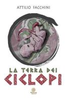 La Terra dei Ciclopi di Attilio Facchini edito da Alcheringa