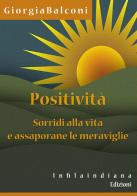 Positività. Sorridi alla vita e assaporane le meraviglie di Giorgia Balconi edito da Infilaindiana Edizioni