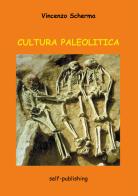 Cultura paleolitica di Vincenzo Scherma edito da Youcanprint
