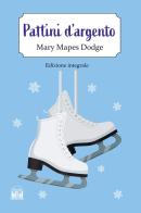 I pattini d'argento. Ediz. integrale di Mary Mapes Dodge edito da 2M