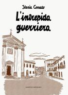 L' intrepida guerriera. Racconto autobiografico di Ilaria Cervato edito da Scripta